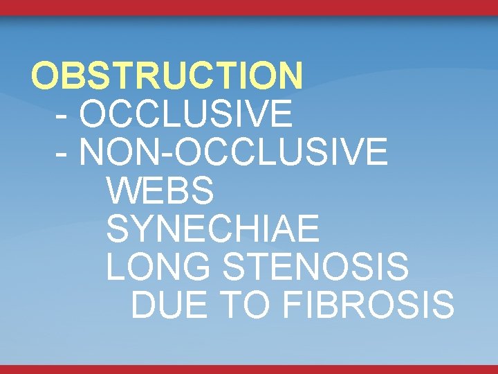 OBSTRUCTION - OCCLUSIVE - NON-OCCLUSIVE WEBS SYNECHIAE LONG STENOSIS DUE TO FIBROSIS 