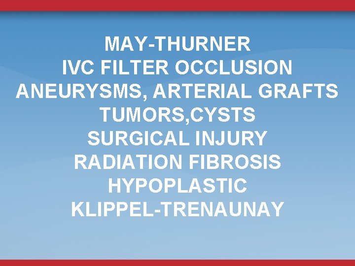 MAY-THURNER IVC FILTER OCCLUSION ANEURYSMS, ARTERIAL GRAFTS TUMORS, CYSTS SURGICAL INJURY RADIATION FIBROSIS HYPOPLASTIC