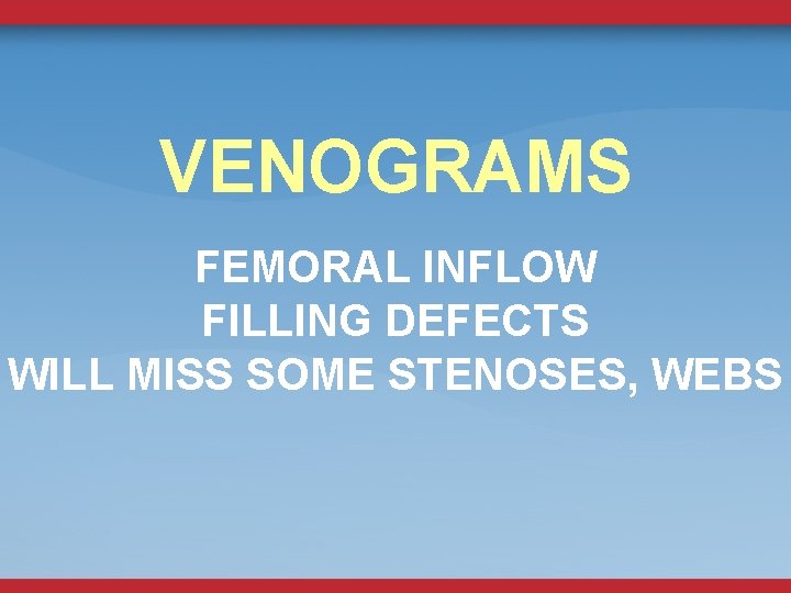 VENOGRAMS FEMORAL INFLOW FILLING DEFECTS WILL MISS SOME STENOSES, WEBS 