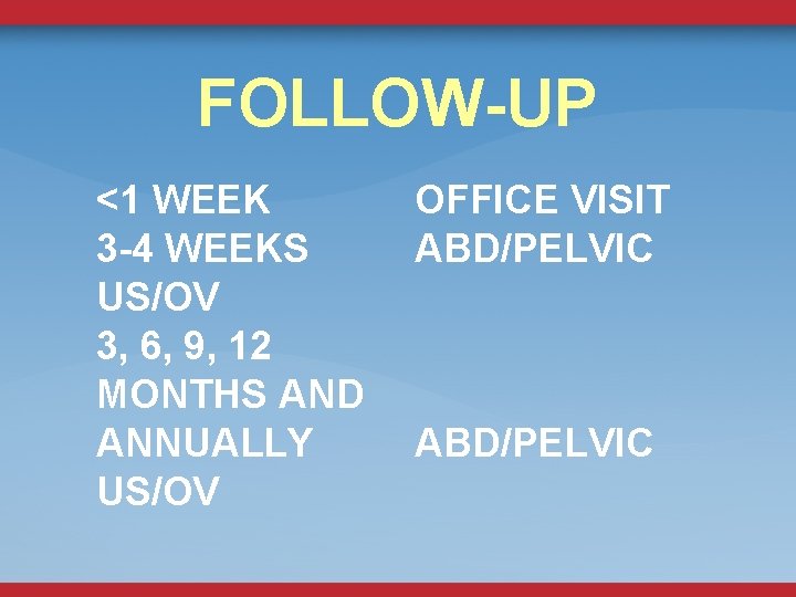FOLLOW-UP <1 WEEK 3 -4 WEEKS US/OV 3, 6, 9, 12 MONTHS AND ANNUALLY