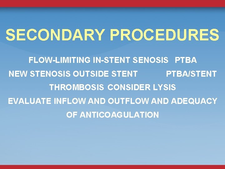 SECONDARY PROCEDURES FLOW-LIMITING IN-STENT SENOSIS PTBA NEW STENOSIS OUTSIDE STENT PTBA/STENT THROMBOSIS CONSIDER LYSIS