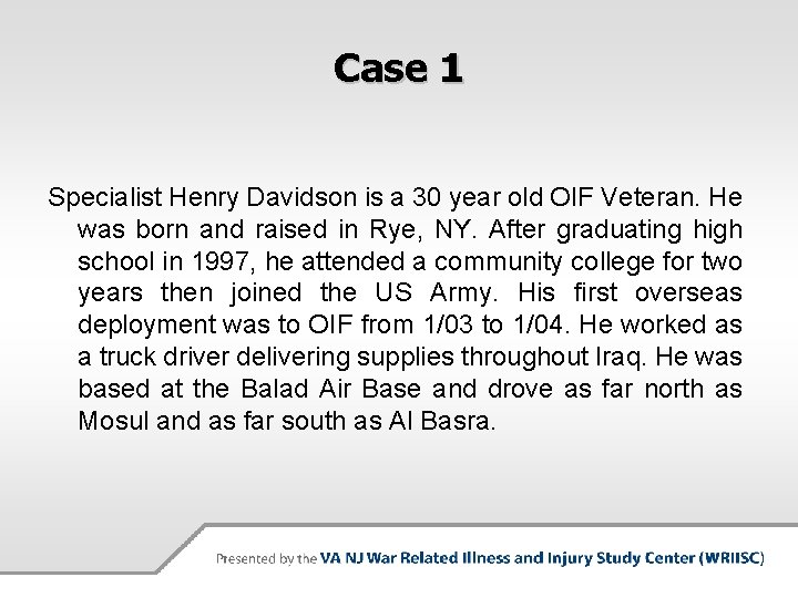 Case 1 Specialist Henry Davidson is a 30 year old OIF Veteran. He was