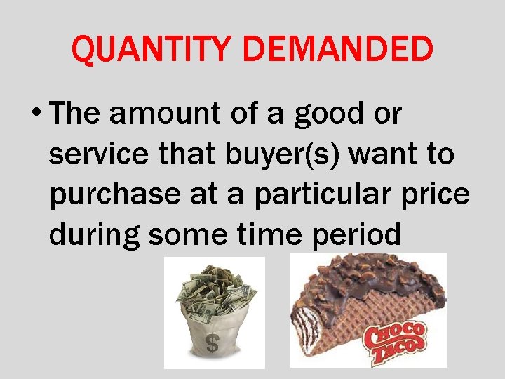 QUANTITY DEMANDED • The amount of a good or service that buyer(s) want to