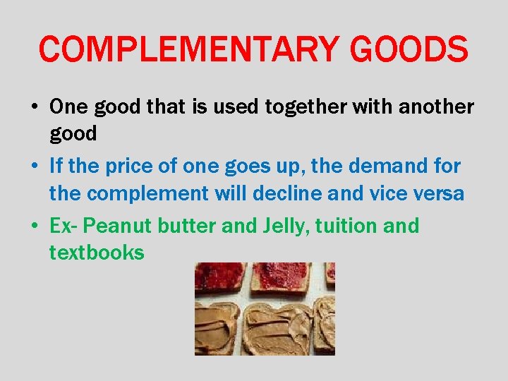 COMPLEMENTARY GOODS • One good that is used together with another good • If