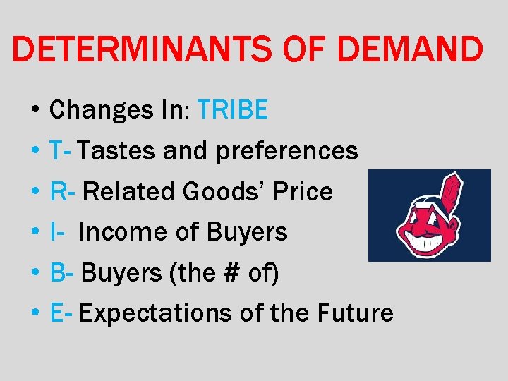 DETERMINANTS OF DEMAND • • • Changes In: TRIBE T- Tastes and preferences R-