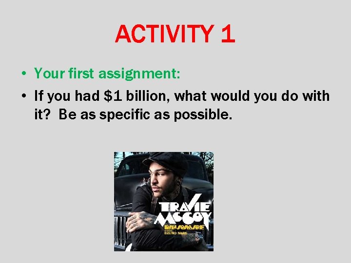 ACTIVITY 1 • Your first assignment: • If you had $1 billion, what would