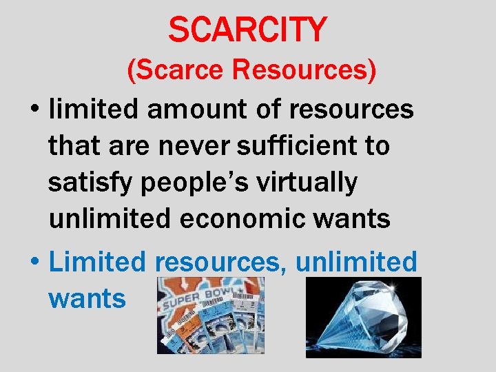 SCARCITY (Scarce Resources) • limited amount of resources that are never sufficient to satisfy