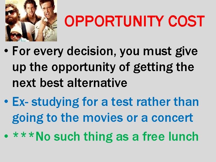 OPPORTUNITY COST • For every decision, you must give up the opportunity of getting