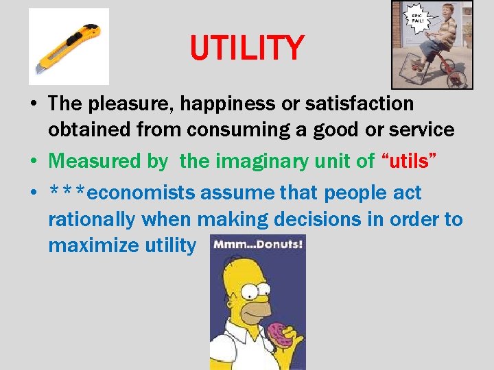 UTILITY • The pleasure, happiness or satisfaction obtained from consuming a good or service