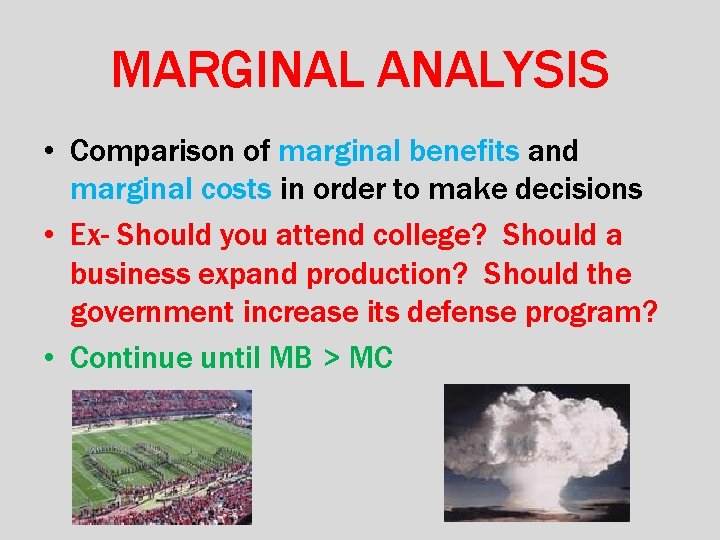 MARGINAL ANALYSIS • Comparison of marginal benefits and marginal costs in order to make