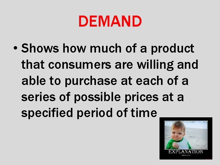 DEMAND • Shows how much of a product that consumers are willing and able