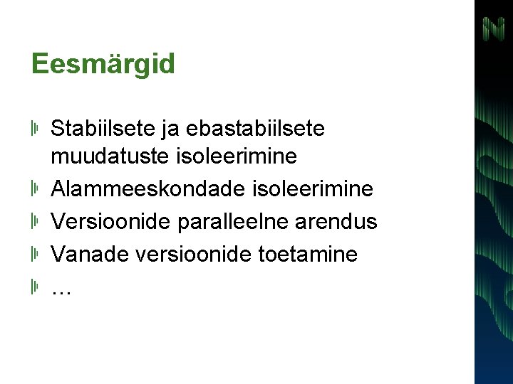 Eesmärgid Stabiilsete ja ebastabiilsete muudatuste isoleerimine Alammeeskondade isoleerimine Versioonide paralleelne arendus Vanade versioonide toetamine