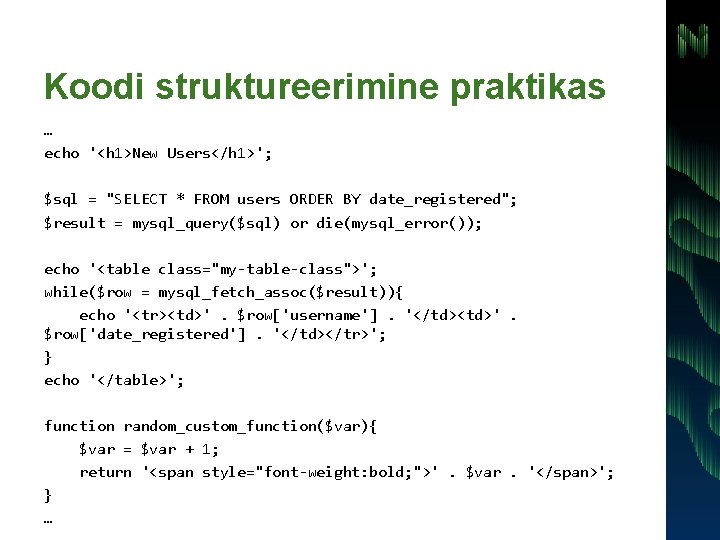 Koodi struktureerimine praktikas … echo '<h 1>New Users</h 1>'; $sql = "SELECT * FROM