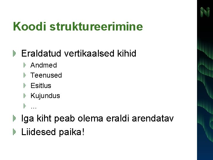 Koodi struktureerimine Eraldatud vertikaalsed kihid Andmed Teenused Esitlus Kujundus … Iga kiht peab olema