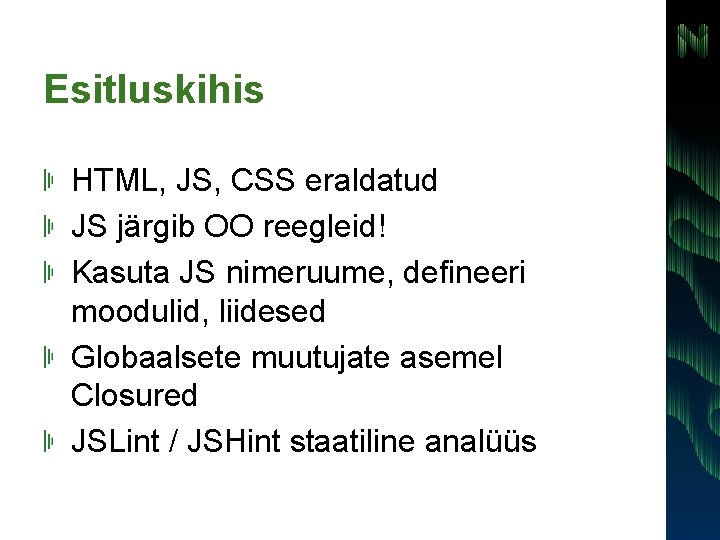 Esitluskihis HTML, JS, CSS eraldatud JS järgib OO reegleid! Kasuta JS nimeruume, defineeri moodulid,