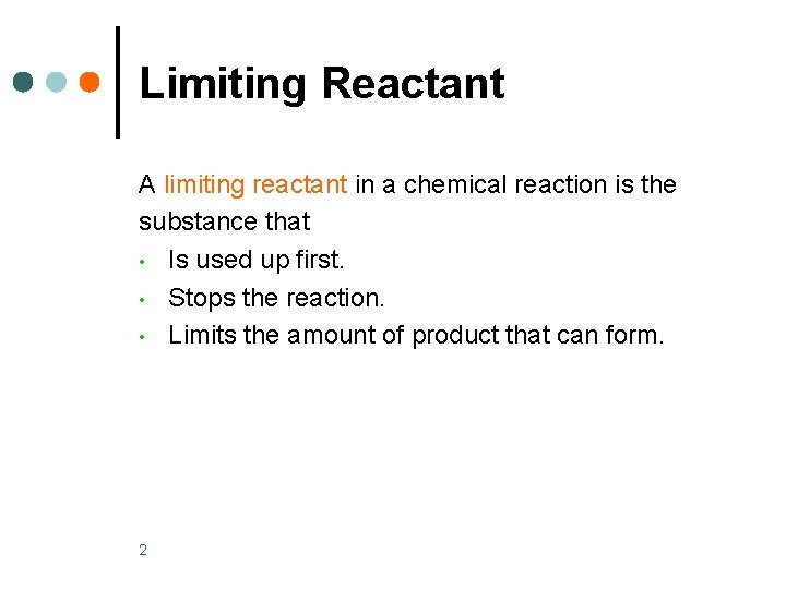 Limiting Reactant A limiting reactant in a chemical reaction is the substance that •