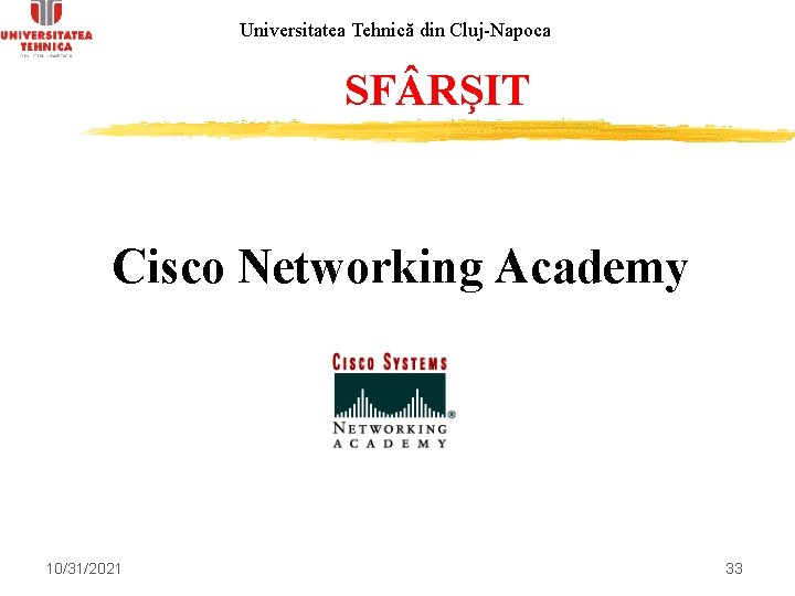 Universitatea Tehnică din Cluj-Napoca SF RŞIT Cisco Networking Academy 10/31/2021 33 