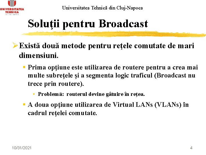 Universitatea Tehnică din Cluj-Napoca Soluţii pentru Broadcast ØExistă două metode pentru reţele comutate de