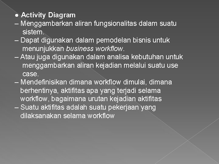 ● Activity Diagram – Menggambarkan aliran fungsionalitas dalam suatu sistem. – Dapat digunakan dalam