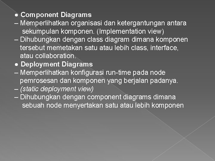 ● Component Diagrams – Memperlihatkan organisasi dan ketergantungan antara sekumpulan komponen. (Implementation view) –