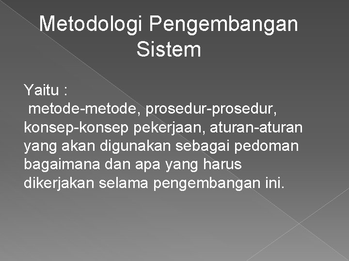 Metodologi Pengembangan Sistem Yaitu : metode-metode, prosedur-prosedur, konsep-konsep pekerjaan, aturan-aturan yang akan digunakan sebagai