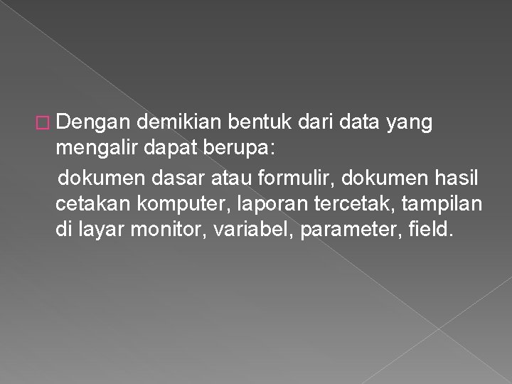 � Dengan demikian bentuk dari data yang mengalir dapat berupa: dokumen dasar atau formulir,