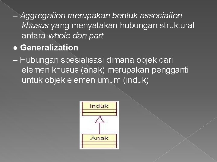 – Aggregation merupakan bentuk association khusus yang menyatakan hubungan struktural antara whole dan part