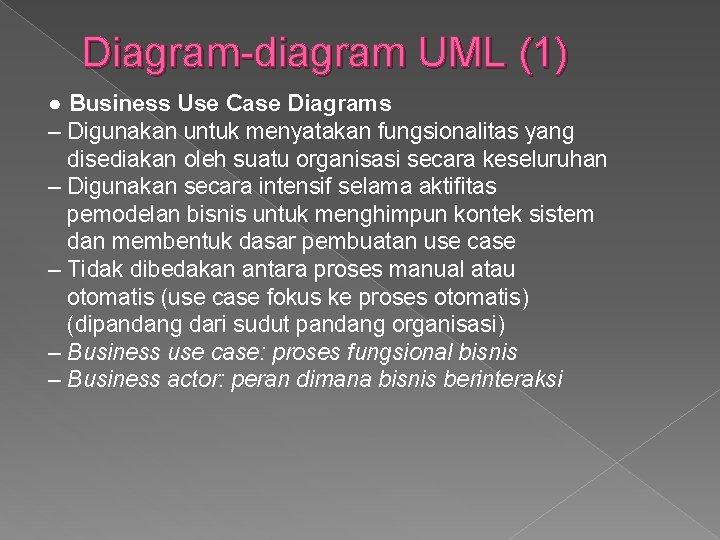 Diagram-diagram UML (1) ● Business Use Case Diagrams – Digunakan untuk menyatakan fungsionalitas yang