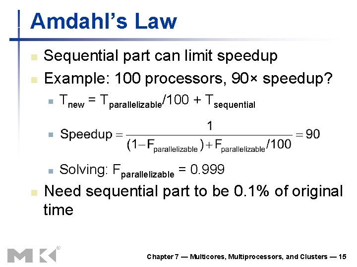 Amdahl’s Law n n Sequential part can limit speedup Example: 100 processors, 90× speedup?