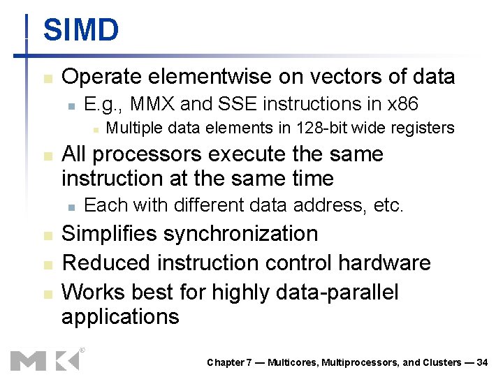 SIMD n Operate elementwise on vectors of data n E. g. , MMX and