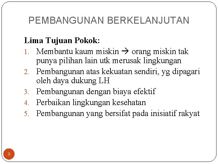 PEMBANGUNAN BERKELANJUTAN Lima Tujuan Pokok: 1. Membantu kaum miskin orang miskin tak punya pilihan