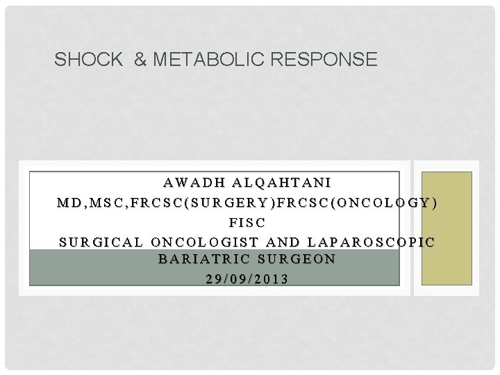 SHOCK & METABOLIC RESPONSE AWADH ALQAHTANI MD, MSC, FRCSC(SURGERY)FRCSC(ONCOLOGY) FISC SURGICAL ONCOLOGIST AND LAPAROSCOPIC