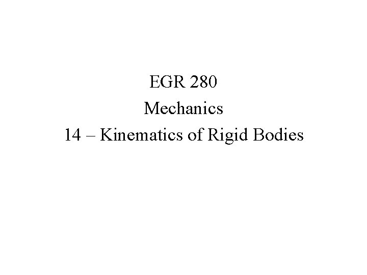 EGR 280 Mechanics 14 – Kinematics of Rigid Bodies 