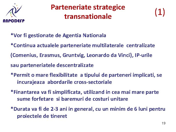 Parteneriate strategice transnationale (1) *Vor fi gestionate de Agentia Nationala *Continua actualele parteneriate multilaterale