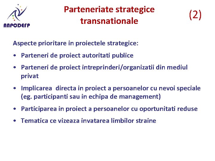 Parteneriate strategice transnationale (2) Aspecte prioritare in proiectele strategice: • Parteneri de proiect autoritati