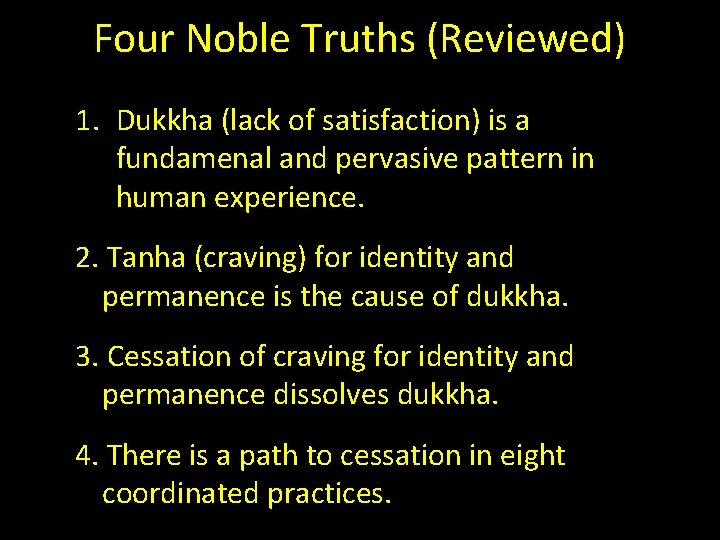 Four Noble Truths (Reviewed) 1. Dukkha (lack of satisfaction) is a fundamenal and pervasive