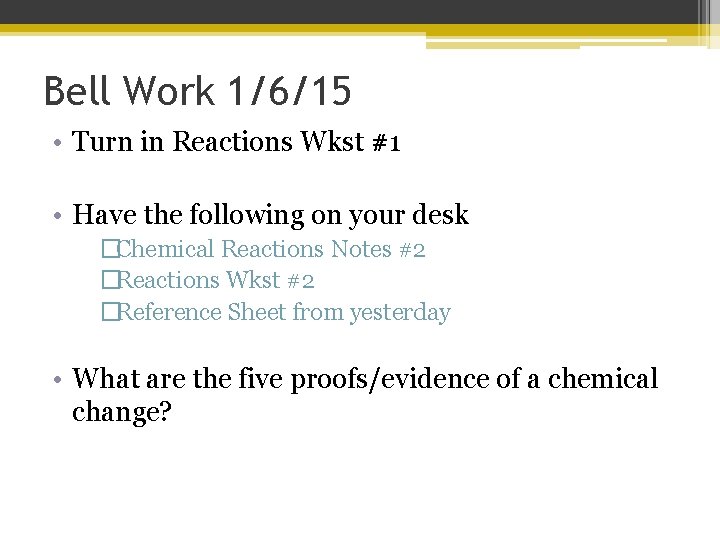 Bell Work 1/6/15 • Turn in Reactions Wkst #1 • Have the following on