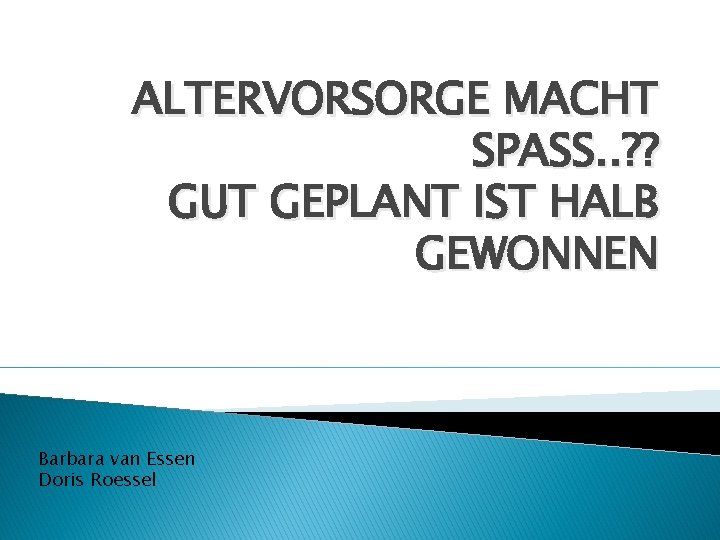 ALTERVORSORGE MACHT SPASS. . ? ? GUT GEPLANT IST HALB GEWONNEN Barbara van Essen