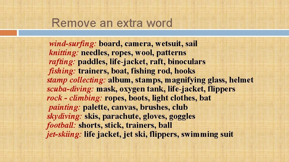 Remove an extra word wind-surfing: board, camera, wetsuit, sail knitting: needles, ropes, wool, patterns