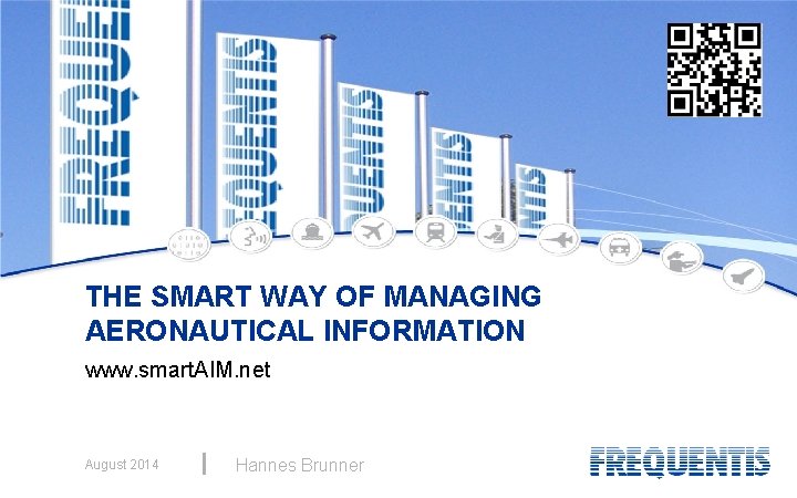 THE SMART WAY OF MANAGING AERONAUTICAL INFORMATION www. smart. AIM. net August 2014 Hannes