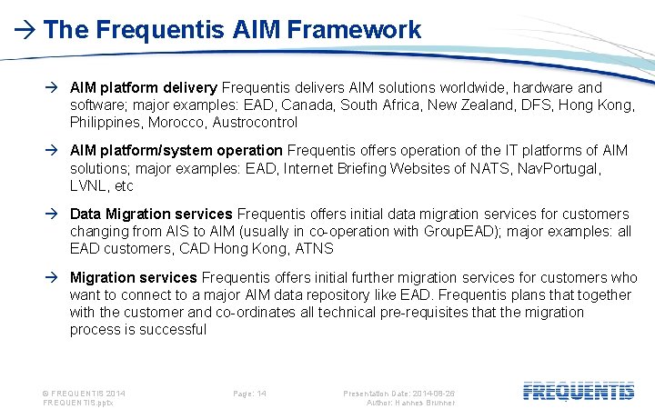  The Frequentis AIM Framework AIM platform delivery Frequentis delivers AIM solutions worldwide, hardware