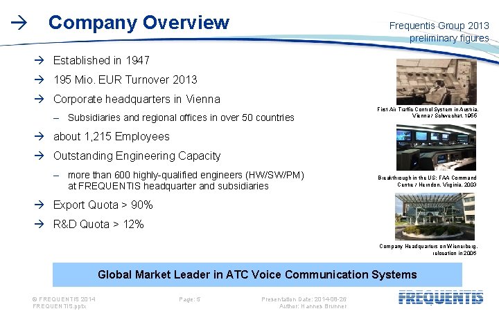  Company Overview Frequentis Group 2013 preliminary figures Established in 1947 195 Mio. EUR