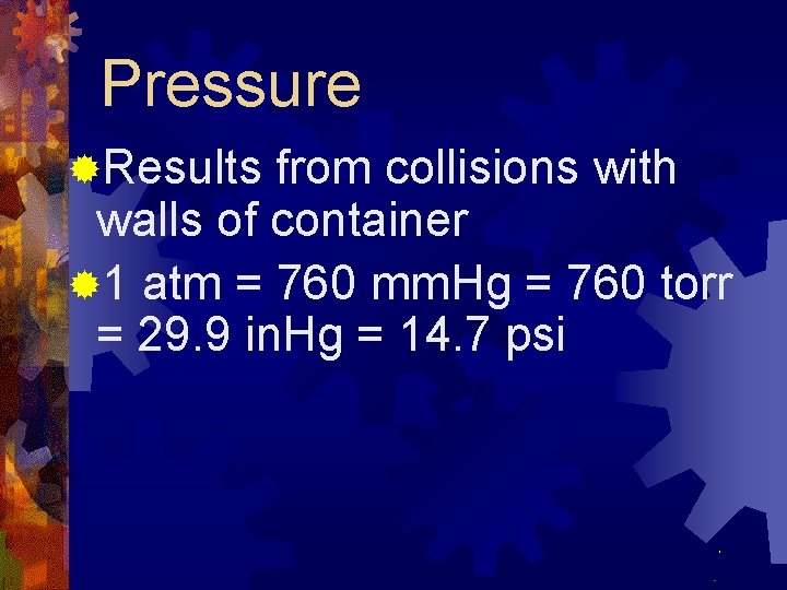 Pressure ®Results from collisions with walls of container ® 1 atm = 760 mm.