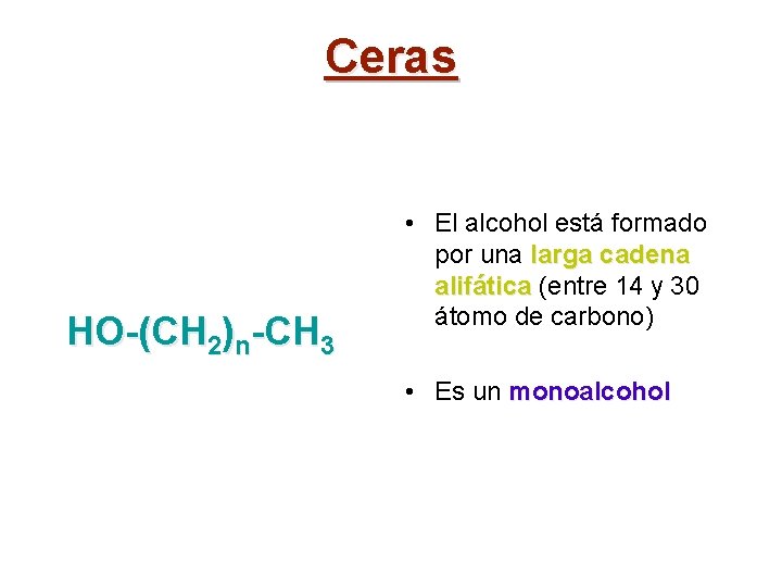 Ceras HO-(CH 2)n-CH 3 • El alcohol está formado por una larga cadena alifática