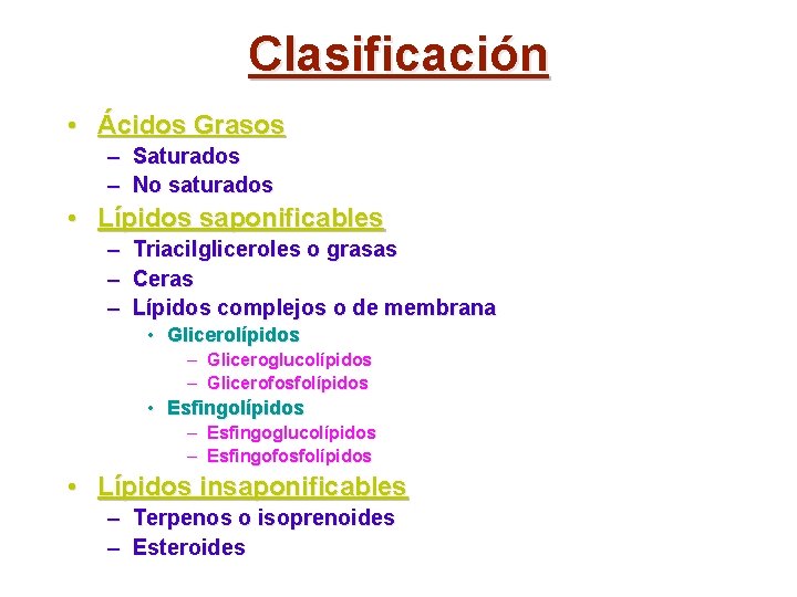 Clasificación • Ácidos Grasos – Saturados – No saturados • Lípidos saponificables – Triacilgliceroles