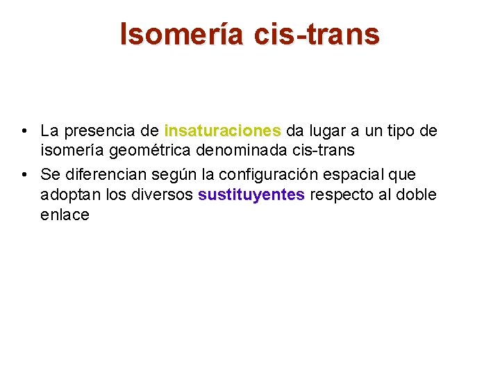 Isomería cis-trans • La presencia de insaturaciones da lugar a un tipo de isomería
