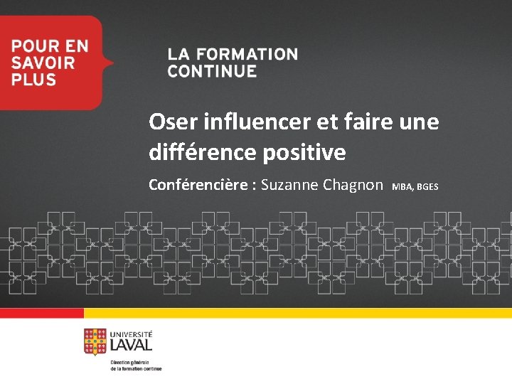 Oser influencer et faire une différence positive Conférencière : Suzanne Chagnon MBA, BGES 