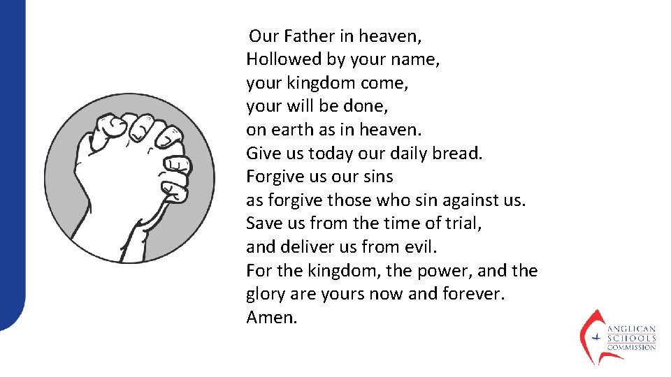 Our Father in heaven, Hollowed by your name, your kingdom come, your will be