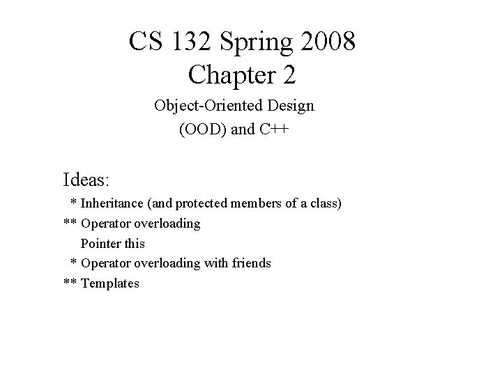 CS 132 Spring 2008 Chapter 2 Object-Oriented Design (OOD) and C++ Ideas: * Inheritance