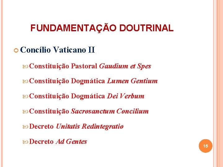 FUNDAMENTAÇÃO DOUTRINAL Concílio Vaticano II Constituição Pastoral Gaudium et Spes Constituição Dogmática Lumen Gentium
